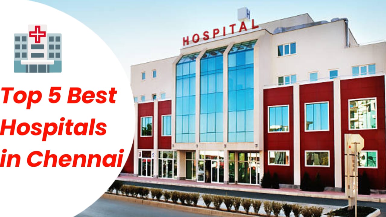 Top 5 Best Hospitals In Chennai